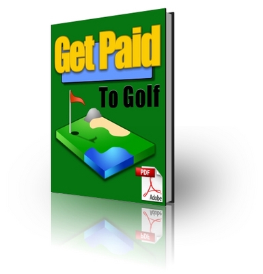 Product picture Get Paid To Golf -YOUR GUIDE TO PLAYING GOLF FOR FREE
